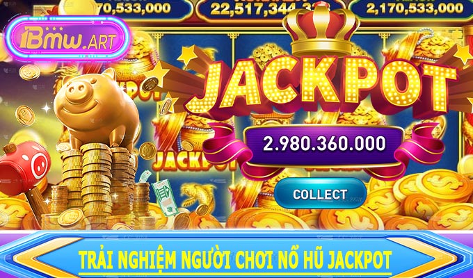 Trải nghiệm người chơi Nổ Hũ Jackpot
