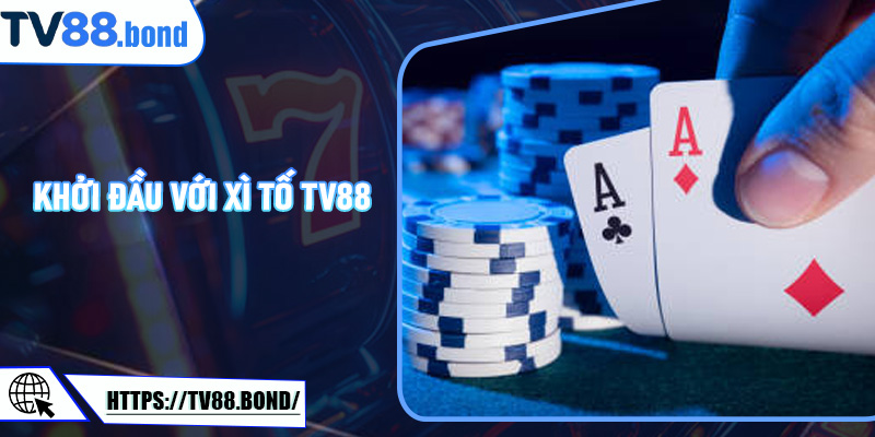Khởi Đầu Với Xì Tố TV88
