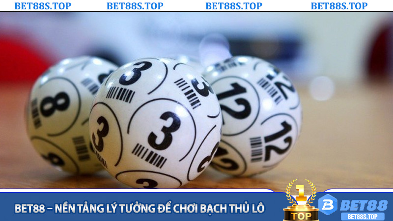 Bet88 – Nền tảng lý tưởng để chơi Bạch Thủ Lô