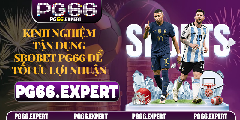 Kinh nghiệm tận dụng Sbobet PG66 để tối ưu lợi nhuận