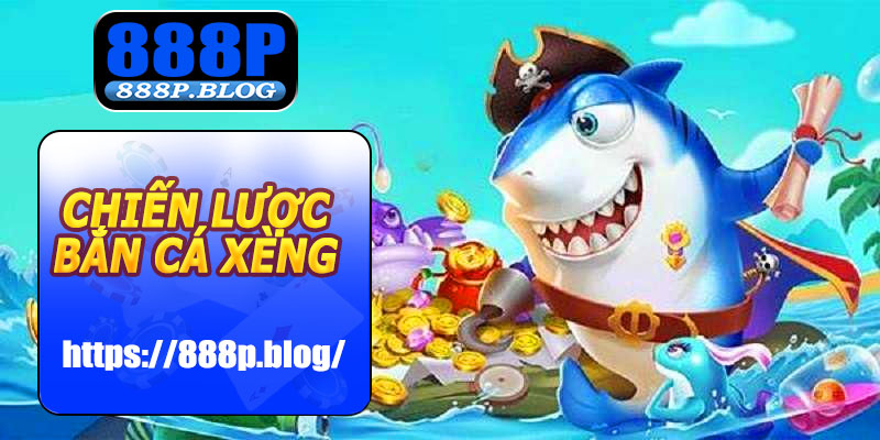 Chiến Lược Bắn Cá Xèng 888P – Tối Ưu Cơ Hội Trúng Lớn
