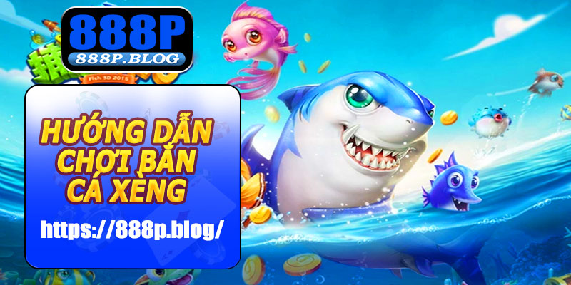 Hướng dẫn chơi Bắn Cá Xèng 888P