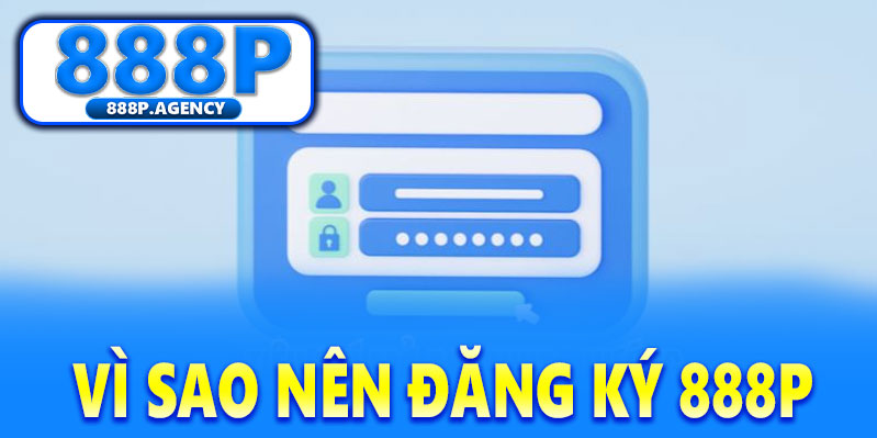 Vì sao nên chọn đăng ký 888P?
